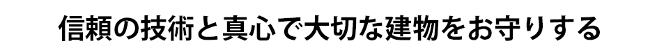 信頼の技術と真心で大切な建物をお守りする